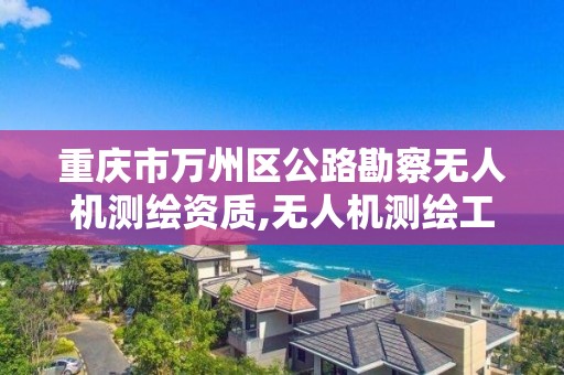 重慶市萬州區公路勘察無人機測繪資質,無人機測繪工資待遇