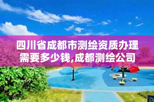 四川省成都市測繪資質辦理需要多少錢,成都測繪公司聯系方式。