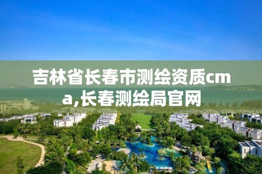 吉林省長春市測繪資質cma,長春測繪局官網