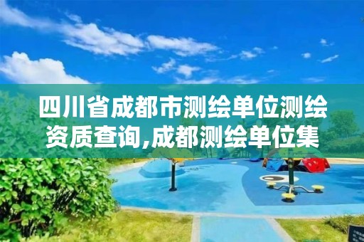 四川省成都市測繪單位測繪資質查詢,成都測繪單位集中在哪些地方