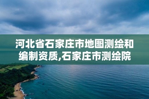 河北省石家莊市地圖測繪和編制資質,石家莊市測繪院