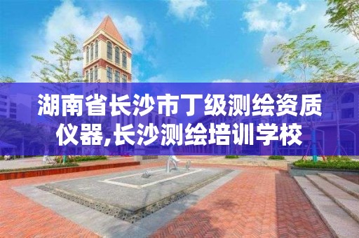 湖南省長沙市丁級測繪資質儀器,長沙測繪培訓學校