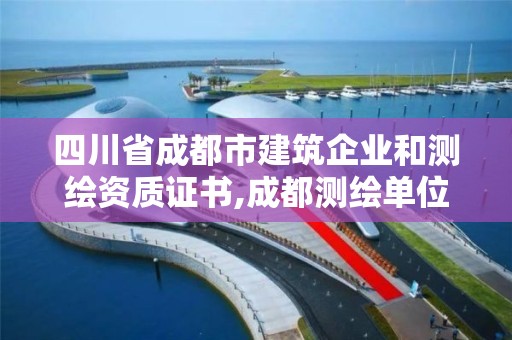 四川省成都市建筑企業和測繪資質證書,成都測繪單位。