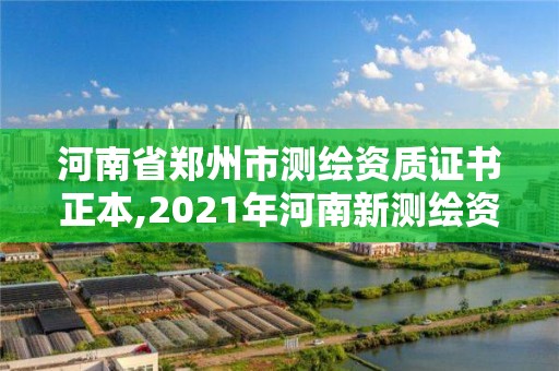 河南省鄭州市測繪資質證書正本,2021年河南新測繪資質辦理。