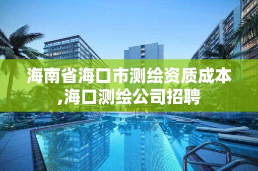 海南省海口市測繪資質成本,海口測繪公司招聘