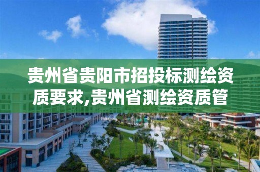 貴州省貴陽市招投標測繪資質要求,貴州省測繪資質管理系統