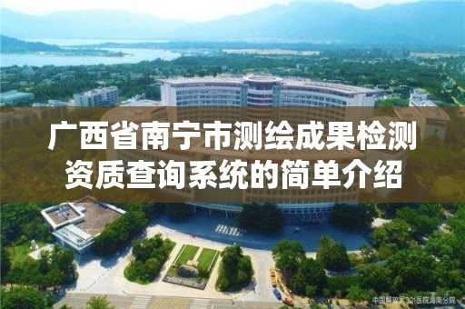 廣西省南寧市測繪成果檢測資質查詢系統的簡單介紹