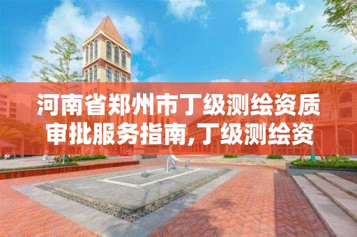 河南省鄭州市丁級測繪資質審批服務指南,丁級測繪資質人員要求。