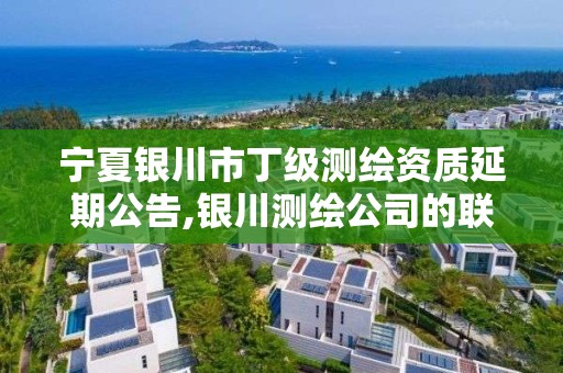 寧夏銀川市丁級測繪資質延期公告,銀川測繪公司的聯系方式