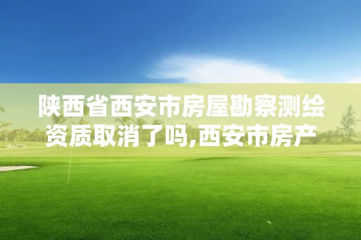 陜西省西安市房屋勘察測繪資質取消了嗎,西安市房產測繪事務所。