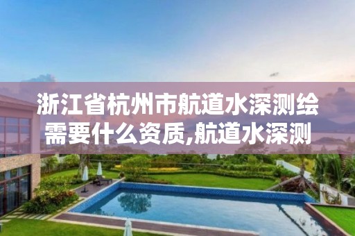 浙江省杭州市航道水深測繪需要什么資質,航道水深測量方案。