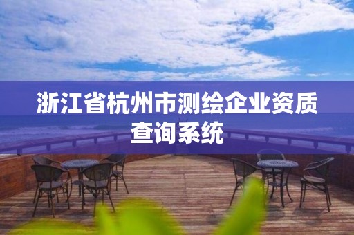 浙江省杭州市測繪企業資質查詢系統