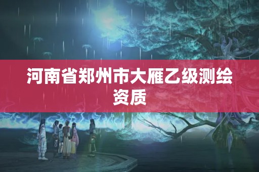 河南省鄭州市大雁乙級測繪資質