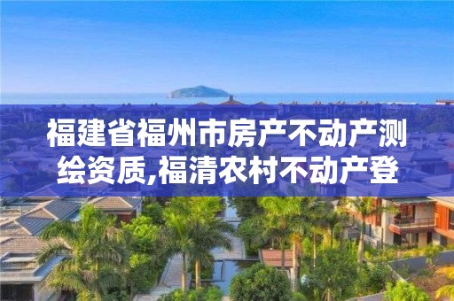 福建省福州市房產(chǎn)不動(dòng)產(chǎn)測(cè)繪資質(zhì),福清農(nóng)村不動(dòng)產(chǎn)登記測(cè)繪要多少錢(qián)。