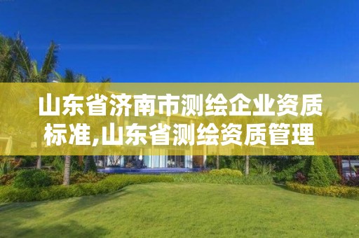 山東省濟南市測繪企業資質標準,山東省測繪資質管理規定