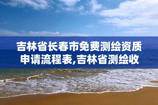 吉林省長春市免費測繪資質(zhì)申請流程表,吉林省測繪收費標準