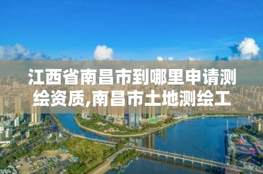 江西省南昌市到哪里申請測繪資質,南昌市土地測繪工程公司