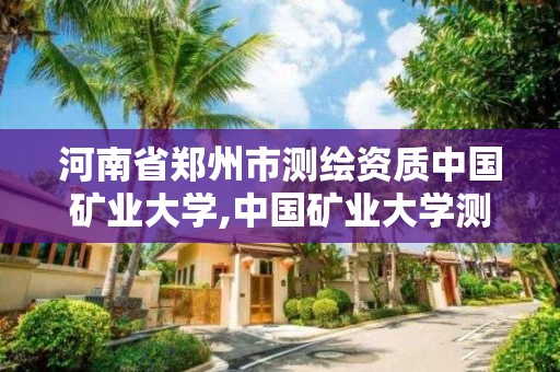 河南省鄭州市測繪資質(zhì)中國礦業(yè)大學(xué),中國礦業(yè)大學(xué)測繪學(xué)院官網(wǎng)