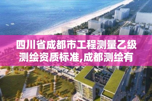 四川省成都市工程測量乙級測繪資質(zhì)標(biāo)準(zhǔn),成都測繪有限公司。