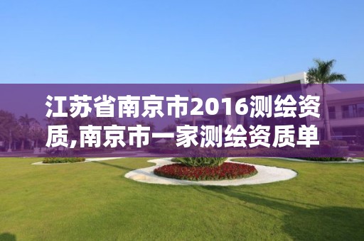 江蘇省南京市2016測繪資質(zhì),南京市一家測繪資質(zhì)單位要使用