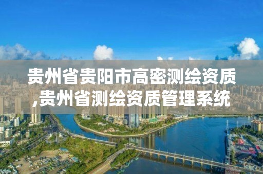 貴州省貴陽市高密測繪資質,貴州省測繪資質管理系統