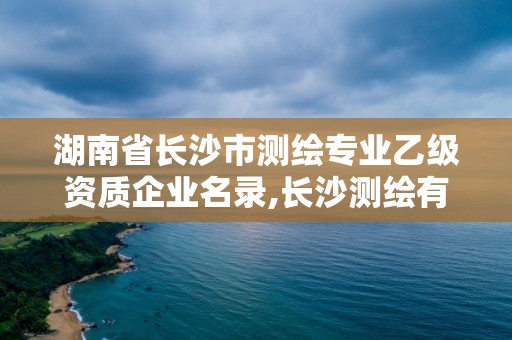 湖南省長沙市測繪專業乙級資質企業名錄,長沙測繪有限公司聯系電話。