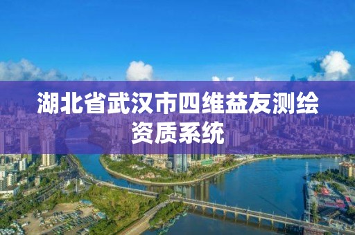 湖北省武漢市四維益友測(cè)繪資質(zhì)系統(tǒng)