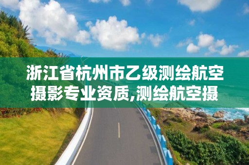 浙江省杭州市乙級測繪航空攝影專業(yè)資質(zhì),測繪航空攝影專業(yè)標準。