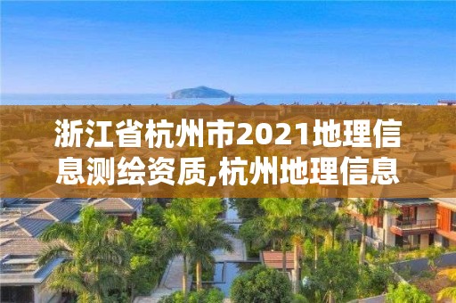 浙江省杭州市2021地理信息測繪資質,杭州地理信息公司。