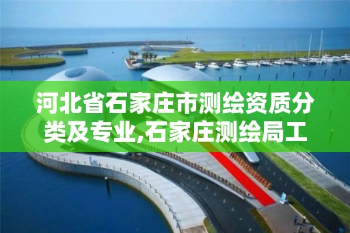 河北省石家莊市測繪資質分類及專業,石家莊測繪局工資怎么樣