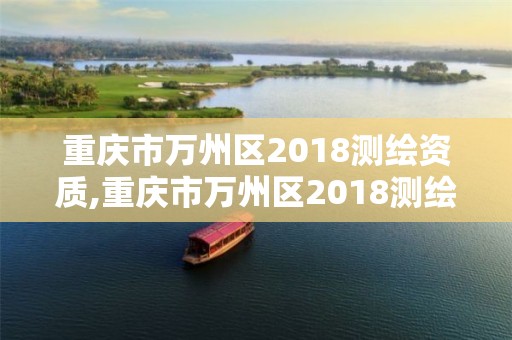 重慶市萬州區2018測繪資質,重慶市萬州區2018測繪資質公告