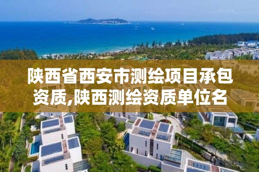 陜西省西安市測繪項目承包資質,陜西測繪資質單位名單