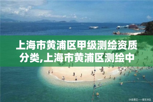 上海市黃浦區甲級測繪資質分類,上海市黃浦區測繪中心