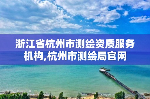 浙江省杭州市測繪資質服務機構,杭州市測繪局官網