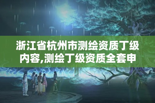 浙江省杭州市測繪資質丁級內容,測繪丁級資質全套申請文件