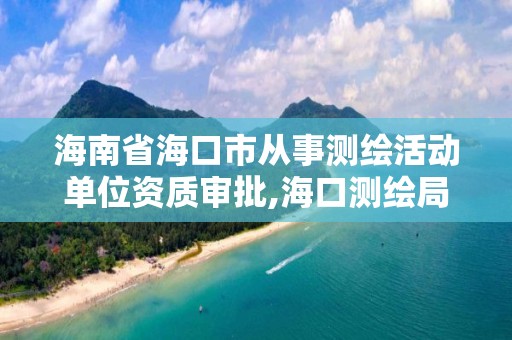 海南省?？谑袕氖聹y繪活動單位資質(zhì)審批,?？跍y繪局招聘