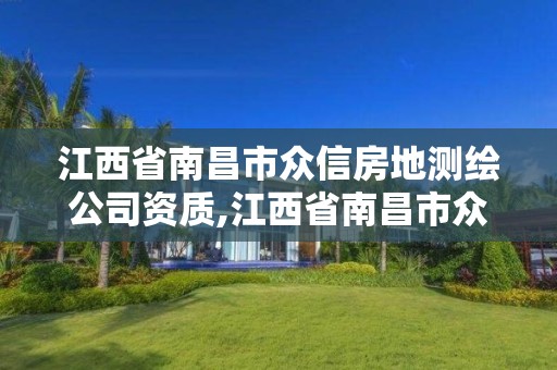 江西省南昌市眾信房地測繪公司資質(zhì),江西省南昌市眾信房地測繪公司資質(zhì)查詢。