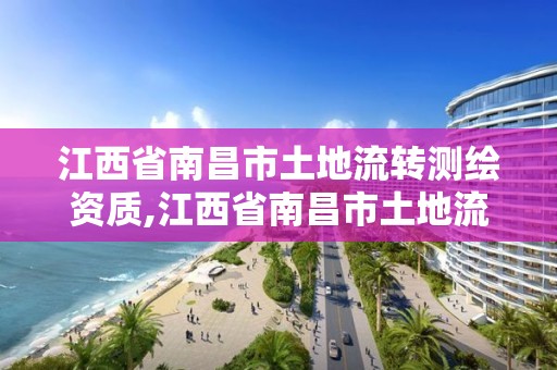 江西省南昌市土地流轉測繪資質,江西省南昌市土地流轉測繪資質公示