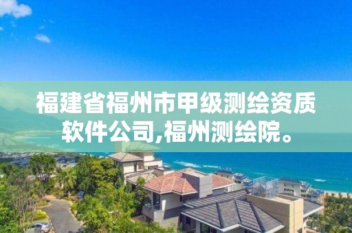 福建省福州市甲級測繪資質軟件公司,福州測繪院。