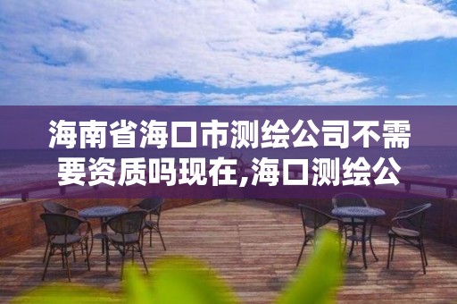 海南省海口市測繪公司不需要資質嗎現在,?？跍y繪公司招聘。