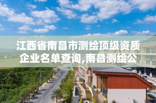 江西省南昌市測繪頂級資質企業名單查詢,南昌測繪公司排名。