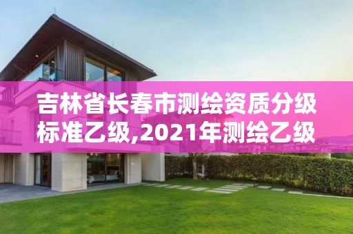 吉林省長春市測繪資質分級標準乙級,2021年測繪乙級資質