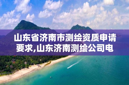 山東省濟南市測繪資質申請要求,山東濟南測繪公司電話