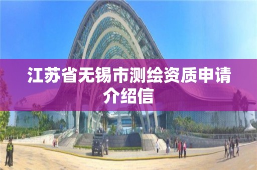 江蘇省無錫市測繪資質申請介紹信