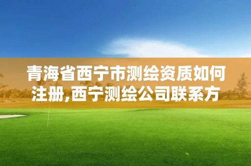 青海省西寧市測繪資質如何注冊,西寧測繪公司聯系方式