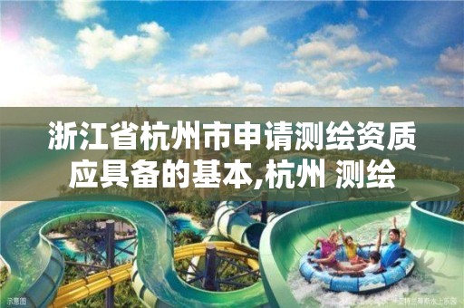 浙江省杭州市申請測繪資質應具備的基本,杭州 測繪