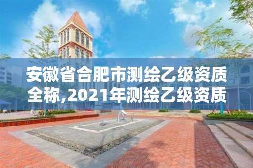 安徽省合肥市測繪乙級資質全稱,2021年測繪乙級資質