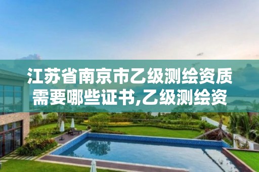 江蘇省南京市乙級測繪資質(zhì)需要哪些證書,乙級測繪資質(zhì)單位名錄