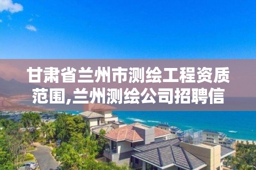 甘肅省蘭州市測繪工程資質范圍,蘭州測繪公司招聘信息