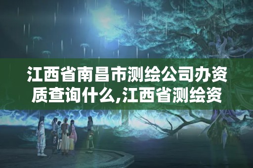 江西省南昌市測繪公司辦資質(zhì)查詢什么,江西省測繪資質(zhì)單位公示名單。